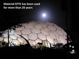 Material EFTE has been used
for more than 20 years

 