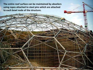 The entire roof surface can be maintained by abseilers
using ropes attached to steel pins which are attached
to each bowl node of the structure.

 
