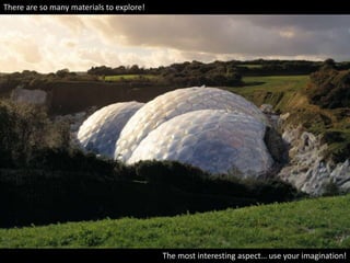 There are so many materials to explore!

The most interesting aspect… use your imagination!

 