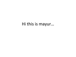 Hi this is mayur… 