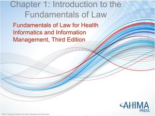 © 2017 American Health Information Management Association© 2017 American Health Information Management Association
Chapter 1: Introduction to the
Fundamentals of Law
Fundamentals of Law for Health
Informatics and Information
Management, Third Edition
 