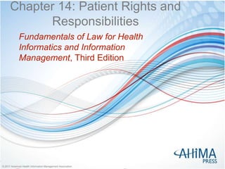 © 2017 American Health Information Management Association© 2017 American Health Information Management Association
Chapter 14: Patient Rights and
Responsibilities
Fundamentals of Law for Health
Informatics and Information
Management, Third Edition
 