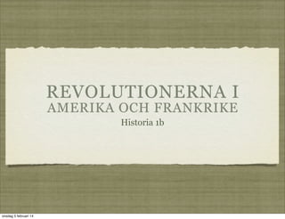 REVOLUTIONERNA I
AMERIKA OCH FRANKRIKE
Historia 1b

onsdag 5 februari 14

 