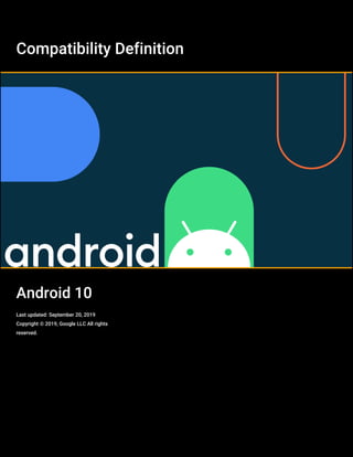 Compatibility Definition
Android 10
Last updated: September 20, 2019
Copyright © 2019, Google LLC All rights
reserved.
 