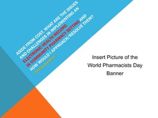 Insert Picture of the 
World Pharmacists Day 
Banner 
 