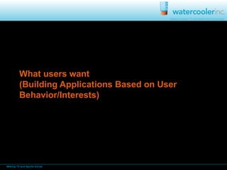 What users want (Building Applications Based on User Behavior/Interests) 