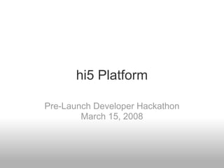 hi5 Platform

Pre-Launch Developer Hackathon
        March 15, 2008