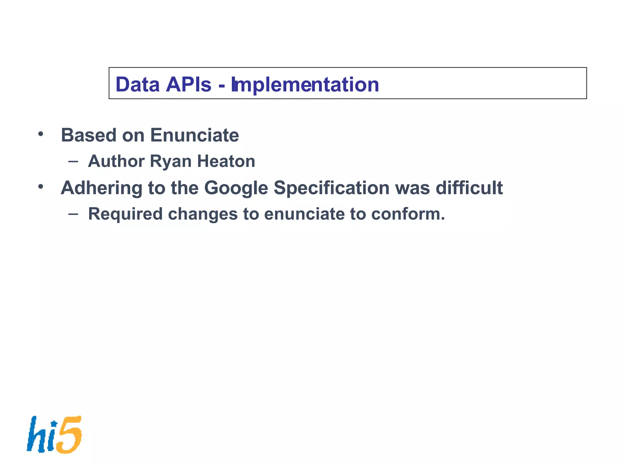 Data APIs - Implementation Based on Enunciate Author Ryan Heaton Adhering to the Google Specification was difficult Required changes to enunciate to conform. 