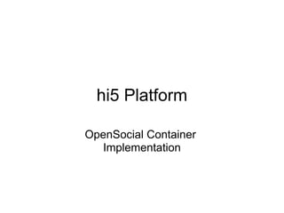 hi5 Platform

OpenSocial Container
   Implementation