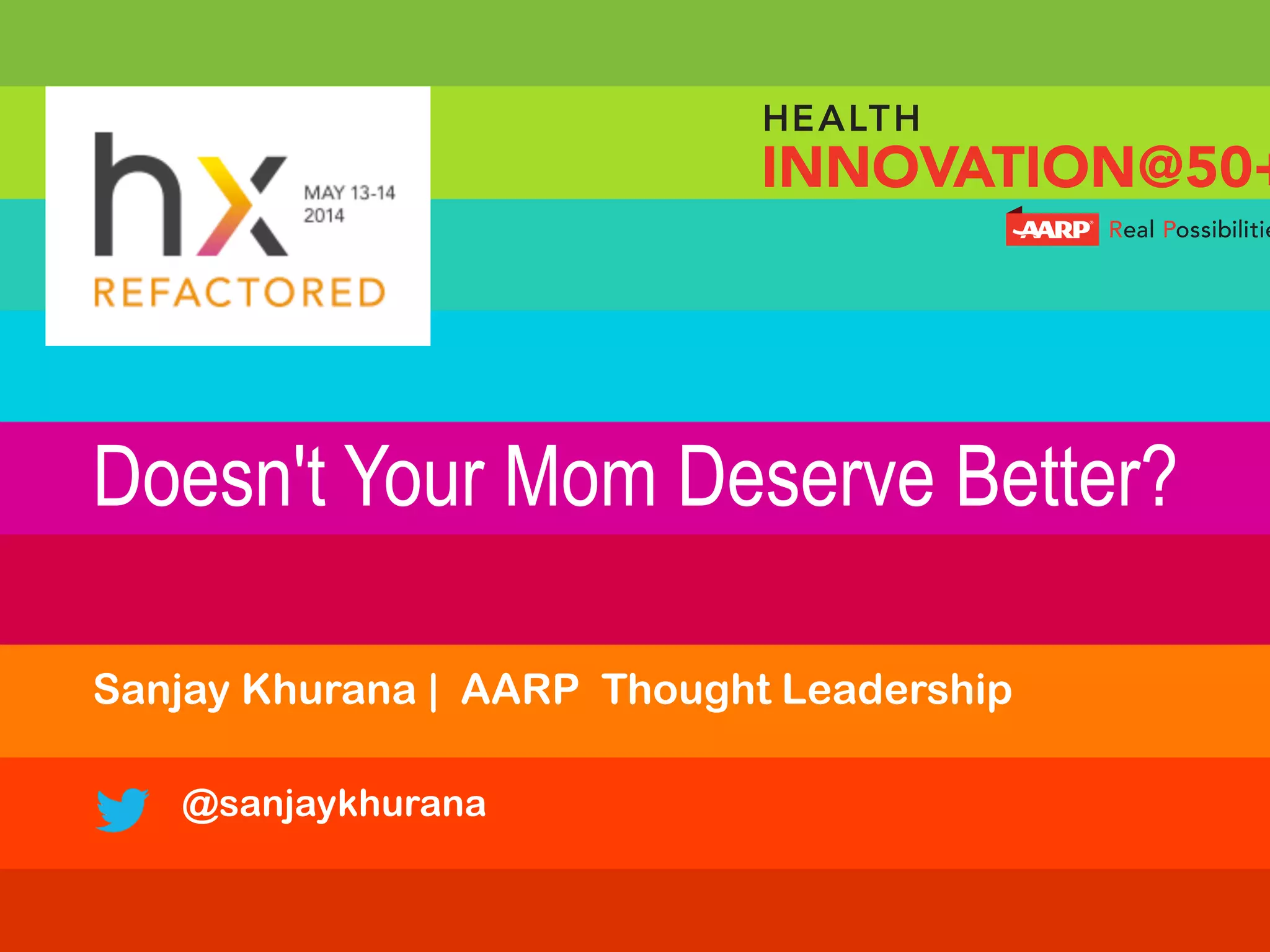 Doesn't Your Mom Deserve Better?
Sanjay Khurana | AARP Thought Leadership
@sanjaykhurana
 