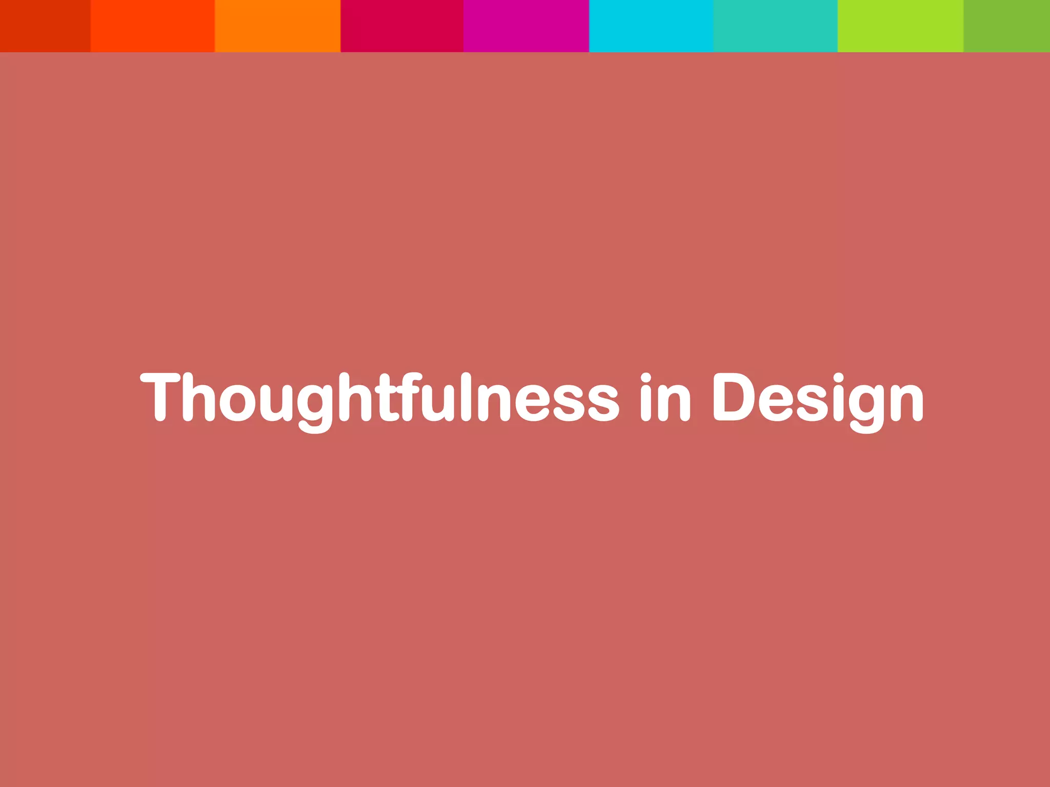 Thoughtfulness in Design	
  
 