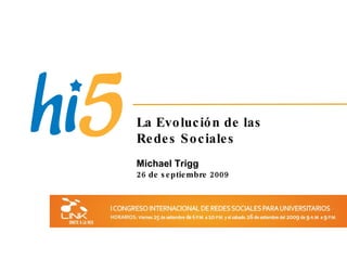 La Evolución de las Redes Sociales Michael Trigg 26 de septiembre 2009 