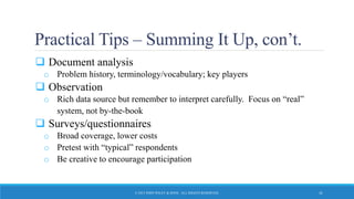 Practical Tips – Summing It Up, con’t.
 Document analysis
o Problem history, terminology/vocabulary; key players
 Observation
o Rich data source but remember to interpret carefully. Focus on “real”
system, not by-the-book
 Surveys/questionnaires
o Broad coverage, lower costs
o Pretest with “typical” respondents
o Be creative to encourage participation
© 2015 JOHN WILEY & SONS. ALL RIGHTS RESERVED. 41
 