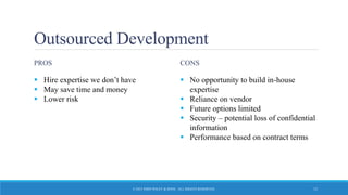 Outsourced Development
PROS
 Hire expertise we don’t have
 May save time and money
 Lower risk
CONS
 No opportunity to build in-house
expertise
 Reliance on vendor
 Future options limited
 Security – potential loss of confidential
information
 Performance based on contract terms
© 2015 JOHN WILEY & SONS. ALL RIGHTS RESERVED. 15
 