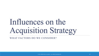 Influences on the
Acquisition Strategy
WHAT FACTORS DO WE CONSIDER?
© 2015 JOHN WILEY & SONS. ALL RIGHTS RESERVED. 19
 
