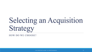 Selecting an Acquisition
Strategy
HOW DO WE CHOOSE?
© 2015 JOHN WILEY & SONS. ALL RIGHTS RESERVED. 21
 