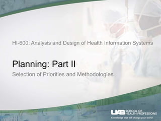 HI-600: Analysis and Design of Health Information Systems
Planning: Part II
Selection of Priorities and Methodologies
 