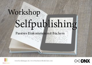 Workshop
Selfpublishing
Passives Einkommen mit Büchern
www.bookdesigns.de | www.buchveroeffentlichen.com
 