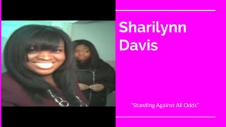 Sharilynn
Davis
“Standing Against All Odds”
 