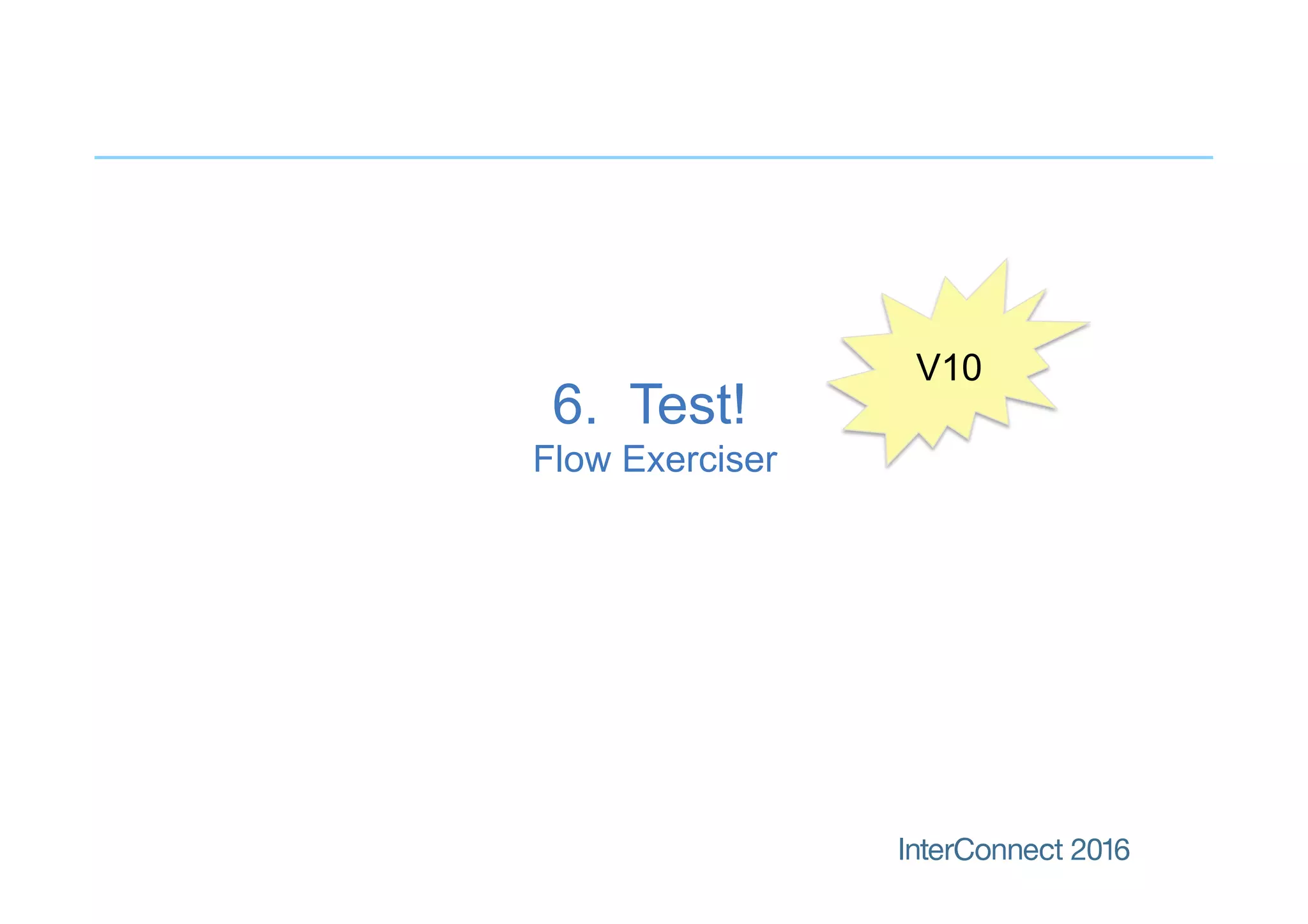 6. Test!
Flow Exerciser
V10
 