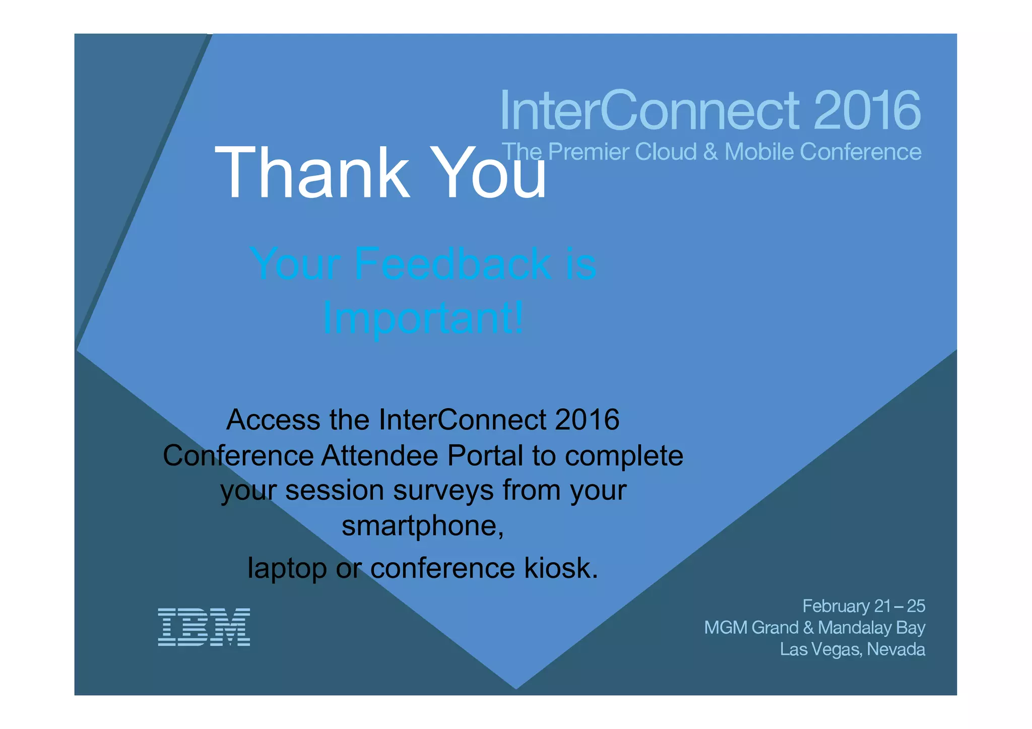 Thank You
Your Feedback is
Important!
Access the InterConnect 2016
Conference Attendee Portal to complete
your session surveys from your
smartphone,
laptop or conference kiosk.
 