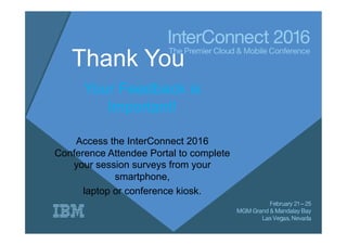 Thank You
Your Feedback is
Important!
Access the InterConnect 2016
Conference Attendee Portal to complete
your session surveys from your
smartphone,
laptop or conference kiosk.
 