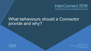 What behaviours should a Connector
provide and why?
2
 