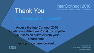 Thank You
Your Feedback is Important!
Access the InterConnect 2016
Conference Attendee Portal to complete
your session surveys from your
smartphone,
laptop or conference kiosk.
 