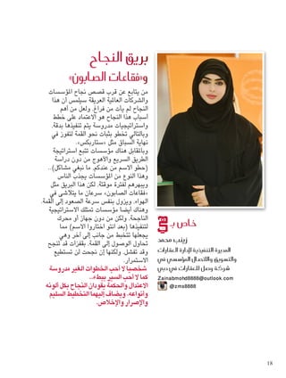 ‫املؤسسات‬ ‫جناح‬ ‫قصص‬ ‫قرب‬ ‫عن‬ ‫يتابع‬ ‫من‬
‫هذا‬ ‫أن‬ ‫سيلمس‬ ‫العريقة‬ ‫العاملية‬ ‫والشركات‬
‫أهم‬ ‫من‬ ‫ولعل‬ ،‫فراغ‬ ‫من‬ ‫يأت‬ ‫لم‬ ‫النجاح‬
‫خطط‬ ‫على‬ ‫االعتماد‬ ‫هو‬ ‫النجاح‬ ‫هذا‬ ‫أسباب‬
،‫بدقة‬ ‫تنفيذها‬ ‫يتم‬ ‫مدروسة‬ ‫واستراتيجيات‬
‫في‬ ‫لتفوز‬ ‫القمة‬ ‫نحو‬ ‫بثبات‬ ‫تخطو‬ ‫وبالتالي‬
.»‫«ستاربكس‬ ‫مثل‬ ‫السباق‬ ‫نهاية‬
‫استراتيجة‬ ‫تتبع‬ ‫مؤسسات‬ ‫هناك‬ ‫وباملقابل‬
‫دراسة‬ ‫دون‬ ‫من‬ ‫واألهوج‬ ‫السريع‬ ‫الطريق‬
..)‫مشاكل‬ ‫نبغي‬ ‫ما‬ ،‫عندكم‬ ‫من‬ ‫االسم‬ ‫(حطو‬
‫الناس‬ ‫يجذب‬ ‫املؤسسات‬ ‫من‬ ‫النوع‬ ‫وهذا‬
‫مثل‬ ‫البريق‬ ‫هذا‬ ‫لكن‬ ،‫موقتة‬ ‫لفترة‬ ‫ويبهرهم‬
‫في‬ ‫يتالشى‬ ‫ما‬ ‫سرعان‬ »‫الصابون‬ ‫«فقاعات‬
.‫القمة‬ ‫إلى‬ ‫الصعود‬ ‫سرعة‬ ‫بنفس‬ ‫ويزول‬ ،‫الهواء‬
‫االستراتيجية‬ ‫متتلك‬ ‫مؤسسات‬ ‫أيضا‬ ‫وهناك‬
‫محرك‬ ‫أو‬ ‫جهاز‬ ‫دون‬ ‫من‬ ‫ولكن‬ ،‫الناجحة‬
‫مما‬ )‫االسم‬ ‫اختاروا‬ ‫انتو‬ ‫(بعد‬ ‫لتنفيذها‬
‫آخر وهي‬ ‫إلى‬ ‫جانب‬ ‫من‬ ‫تتخبط‬ ‫يجعلها‬
‫تنجح‬ ‫قد‬ ‫بقفزات‬ ،‫القمة‬ ‫إلى‬ ‫الوصول‬ ‫حتاول‬
‫تستطيع‬ ‫لن‬ ‫جنحت‬ ‫إن‬ ‫ولكنها‬ ،‫تفشل‬ ‫وقد‬
.‫االستمرار‬
‫مدروسة‬‫الغير‬‫اخلطوات‬‫أحب‬‫ال‬‫شخصيا‬
..‫ببطء‬‫السير‬‫أحب‬‫ال‬‫كما‬
‫ألونه‬‫بكل‬‫النجاح‬‫يقودان‬‫واحلكمة‬‫االعتدال‬
‫السليم‬‫التخطيط‬‫إليهما‬‫ويضاف‬،‫وأنواعه‬
.‫واإلخالص‬‫واإلصرار‬
‫النجاح‬ ‫بريق‬
»‫ال�صابون‬ ‫و«فقاعات‬
‫بـ‬ ‫خا�ص‬
‫حممد‬ ‫زينب‬
‫العقارات‬ ‫إدارة‬‫ل‬ ‫التنفيذية‬ ‫املديرة‬
‫يف‬ ‫ؤ�س�سي‬�‫امل‬ ‫واالت�صال‬ ‫والت�سويق‬
‫دبي‬ ‫يف‬ ‫للعقارات‬ ‫�شركة و�صل‬
‫‏‬Zainabmohd8888@outlook.com
@zms8888
18
 