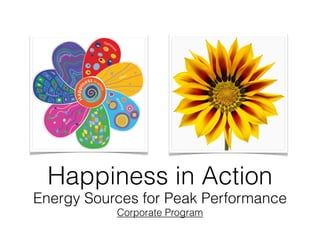 Happiness in Action
Energy Sources for Peak Performance
           Corporate Program
 
