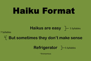 Haikus are easy

5 Syllables

7 Syllables

But sometimes they don’t make sense
Refrigerator
~Anonymous

5 Syllables

 