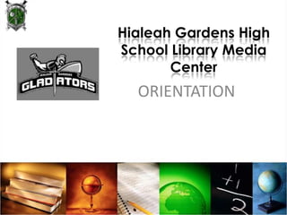 Anabel Parra, Media Specialist Hialeah Gardens High School Library Media CenterORIENTATION 