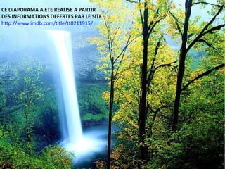 CE DIAPORAMA A ETE REALISE A PARTIR DES INFORMATIONS OFFERTES PAR LE SITE : http://www.imdb.com/title/tt0211915/
