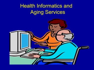 Health Informatics and 
Aging Services 
 
