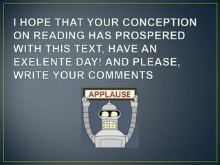 I HOPE THAT YOUR CONCEPTION ON READING HAS PROSPERED WITH THIS TEXT, HAVE AN EXELENTE DAY! AND PLEASE, WRITE YOUR COMMENTS
