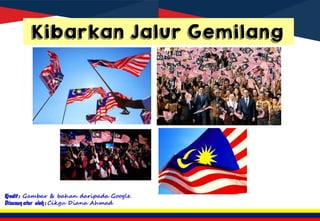 Kibarkan Jalur Gemilang
Kredit : Gambar & bahan daripada Google
Disusun atur oleh : Cikgu Diana Ahmad
 