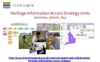Heritage InformationAccess Strategy (HIAS)
Keith May @Keith_May
http://www.historicengland.org.uk/research/support-and-collaboration/
heritage-information-access-strategy/
 