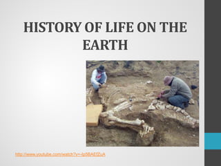 HISTORY OF LIFE ON THE
EARTH

http://www.youtube.com/watch?v=-Ip5BAEfZuA

 