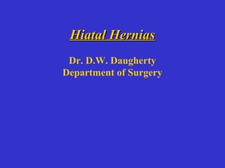 Hiatal HerniasHiatal Hernias
Dr. D.W. Daugherty
Department of Surgery
 