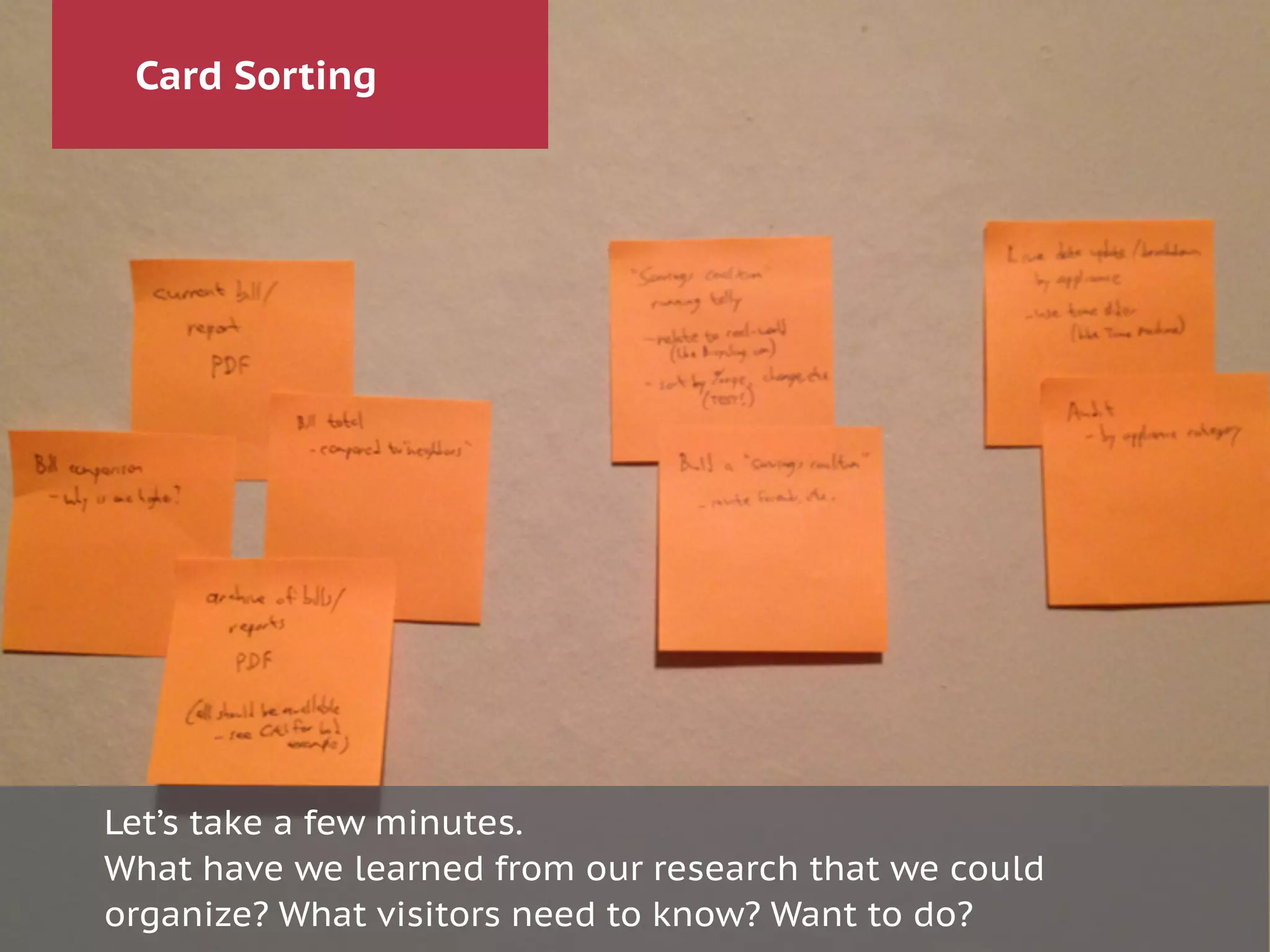 Card Sorting
Let’s take a few minutes.
What have we learned from our research that we could
organize? What visitors need to know? Want to do?
 