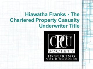 Hiawatha Franks - The
Chartered Property Casualty
Underwriter Title
 