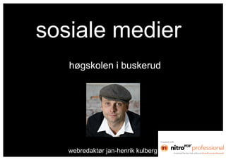 sosiale medier
   høgskolen i buskerud




   webredaktør jan-henrik kulberg
 
