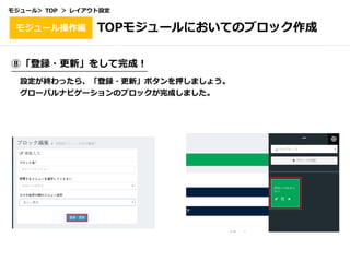 ⑧「登録・更新」をして完成！
TOPモジュールにおいてのブロック作成
設定が終わったら、「登録・更新」ボタンを押しましょう。
グローバルナビゲーションのブロックが完成しました。
モジュール操作編
モジュール＞ TOP ＞ レイアウト設定
 