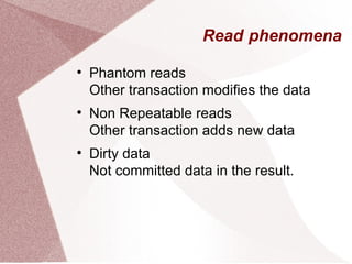 Read phenomena

    Phantom reads
    Other transaction modifies the data

    Non Repeatable reads
    Other transaction adds new data

    Dirty data
    Not committed data in the result.
 