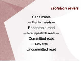Isolation levels

      Serializable
   --- Phantom reads ---
   Repeatable read
--- Non repeatable reads ---
   Committed read
      --- Dirty data ---
  Uncommitted read
 