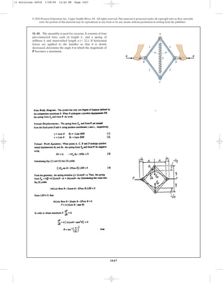 1047
© 2010 Pearson Education, Inc., Upper Saddle River, NJ. All rights reserved.This material is protected under all copyright laws as they currently
exist. No portion of this material may be reproduced, in any form or by any means, without permission in writing from the publisher.
11–15. The assembly is used for exercise. It consists of four
pin-connected bars, each of length L, and a spring of
stiffness k and unstretched length . If horizontal
forces are applied to the handles so that is slowly
decreased, determine the angle at which the magnitude of
P becomes a maximum.
u
u
a (6 2L)
L L
u
u
L L
D
–P
k
P
B
C
A
11 Solutions 44918 1/29/09 12:42 PM Page 1047
 
