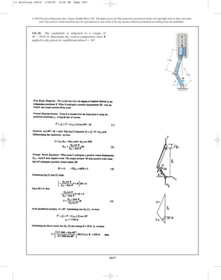 1057
© 2010 Pearson Education, Inc., Upper Saddle River, NJ. All rights reserved.This material is protected under all copyright laws as they currently
exist. No portion of this material may be reproduced, in any form or by any means, without permission in writing from the publisher.
•11–25. The crankshaft is subjected to a torque of
. Determine the vertical compressive force F
applied to the piston for equilibrium when .
u = 60°
M = 50 lb # ft
A
u
B
M
3 in.
5 in.
F
11 Solutions 44918 1/29/09 12:42 PM Page 1057
 