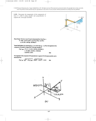 107
© 2010 Pearson Education, Inc., Upper Saddle River, NJ. All rights reserved.This material is protected under all copyright laws as they currently
exist. No portion of this material may be reproduced, in any form or by any means, without permission in writing from the publisher.
2–123. Determine the magnitudes of the components of
force acting parallel and perpendicular to
segment BC of the pipe assembly.
F = 400 N
x
A
B
C
y
z
4 m
3 m
F ⫽ 400 N
30⬚
45⬚
2 Solutions 44918 1/21/09 12:02 PM Page 107
 