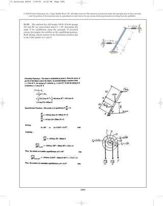 1085
© 2010 Pearson Education, Inc., Upper Saddle River, NJ. All rights reserved.This material is protected under all copyright laws as they currently
exist. No portion of this material may be reproduced, in any form or by any means, without permission in writing from the publisher.
11–55. The uniform bar AB weighs 100 lb. If both springs
DE and BC are unstretched when , determine the
angle for equilibrium using the principle of potential
energy. Investigate the stability at the equilibrium position.
Both springs always remain in the horizontal position due
to the roller guides at C and E.
u
u = 90°
A
u
k  2 lb/in.
k  4 lb/in.
2 ft
4 ft
D
B
C
E
11 Solutions 44918 1/29/09 12:42 PM Page 1085
 