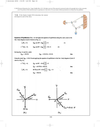 141
*3–24. If the bucket weighs 50 lb, determine the tension
developed in each of the wires.
© 2010 Pearson Education, Inc., Upper Saddle River, NJ. All rights reserved.This material is protected under all copyright laws as they currently
exist. No portion of this material may be reproduced, in any form or by any means, without permission in writing from the publisher.
A
B
E
C
D
4
3
5
30⬚
30⬚
3 Solutions 44918 1/21/09 4:25 PM Page 141
 